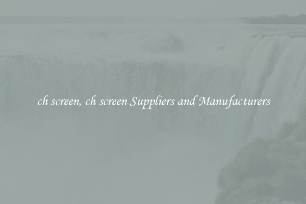 ch screen, ch screen Suppliers and Manufacturers