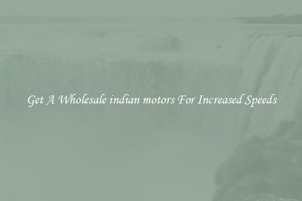 Get A Wholesale indian motors For Increased Speeds