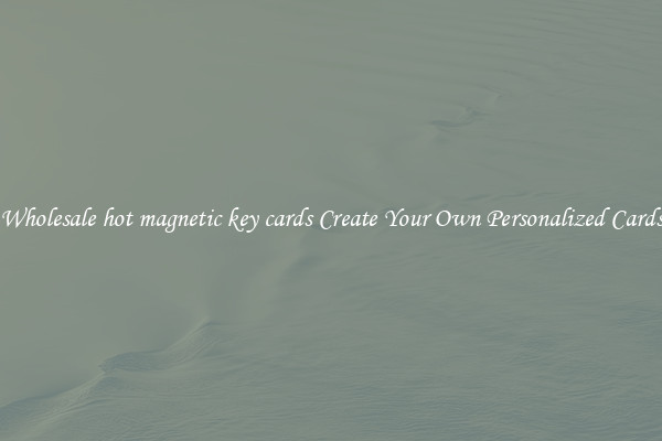 Wholesale hot magnetic key cards Create Your Own Personalized Cards