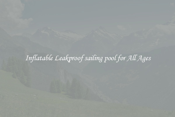 Inflatable Leakproof sailing pool for All Ages