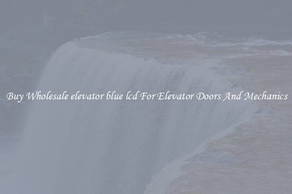 Buy Wholesale elevator blue lcd For Elevator Doors And Mechanics