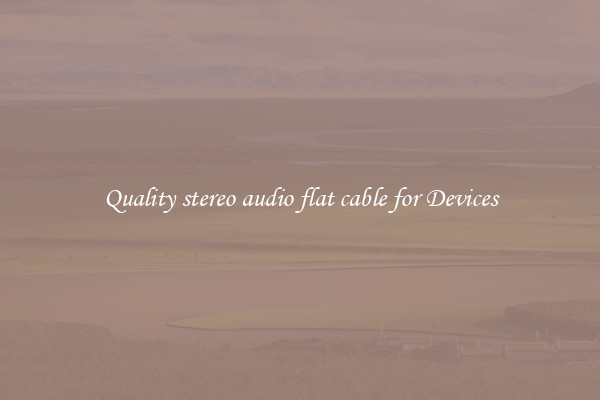 Quality stereo audio flat cable for Devices