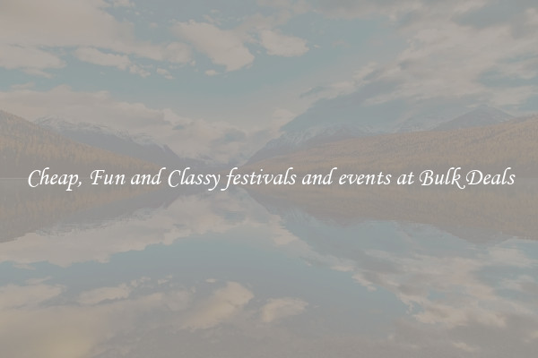 Cheap, Fun and Classy festivals and events at Bulk Deals