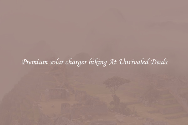 Premium solar charger hiking At Unrivaled Deals