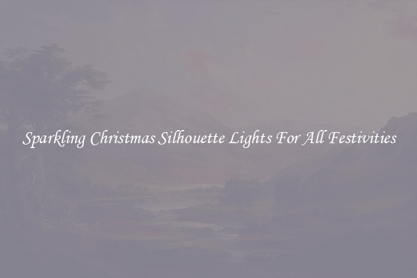 Sparkling Christmas Silhouette Lights For All Festivities
