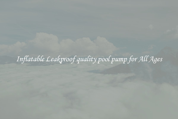 Inflatable Leakproof quality pool pump for All Ages