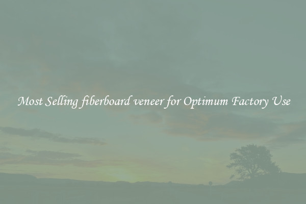 Most Selling fiberboard veneer for Optimum Factory Use