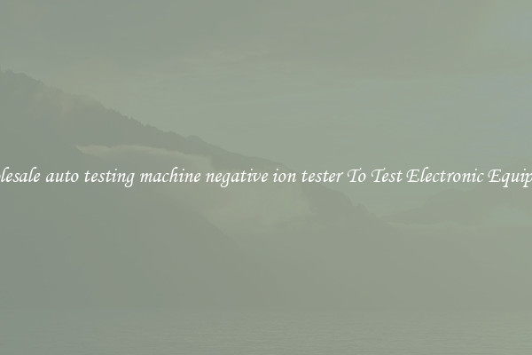 Wholesale auto testing machine negative ion tester To Test Electronic Equipment