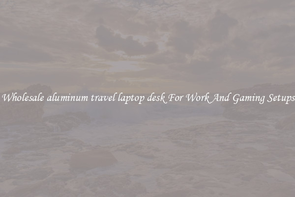 Wholesale aluminum travel laptop desk For Work And Gaming Setups