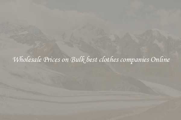 Wholesale Prices on Bulk best clothes companies Online