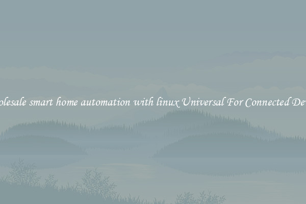 Wholesale smart home automation with linux Universal For Connected Devices