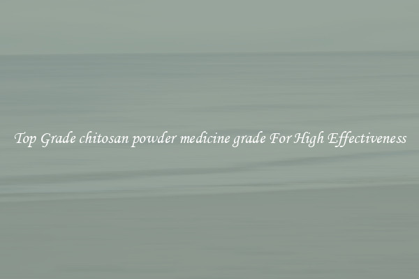 Top Grade chitosan powder medicine grade For High Effectiveness