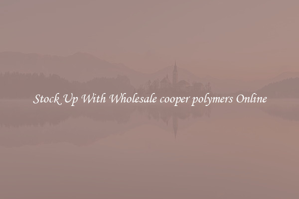 Stock Up With Wholesale cooper polymers Online