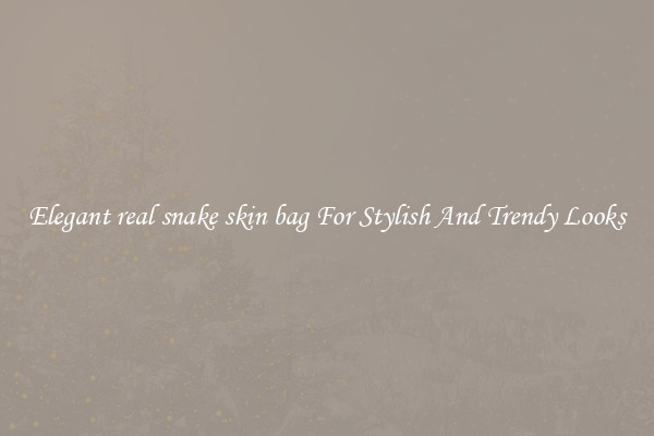 Elegant real snake skin bag For Stylish And Trendy Looks
