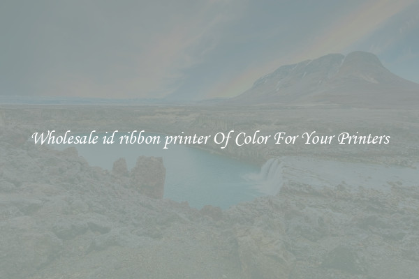 Wholesale id ribbon printer Of Color For Your Printers