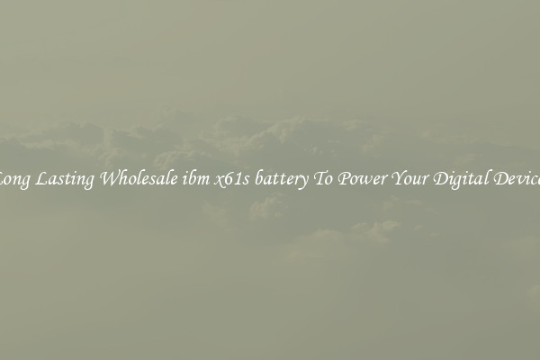 Long Lasting Wholesale ibm x61s battery To Power Your Digital Devices