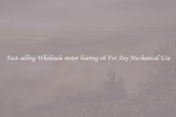 Fast-selling Wholesale motor bearing oil For Any Mechanical Use