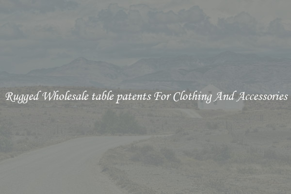 Rugged Wholesale table patents For Clothing And Accessories
