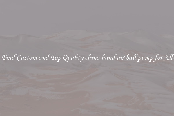 Find Custom and Top Quality china hand air ball pump for All