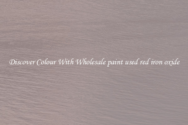 Discover Colour With Wholesale paint used red iron oxide