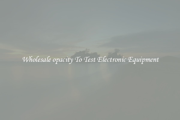 Wholesale opacity To Test Electronic Equipment