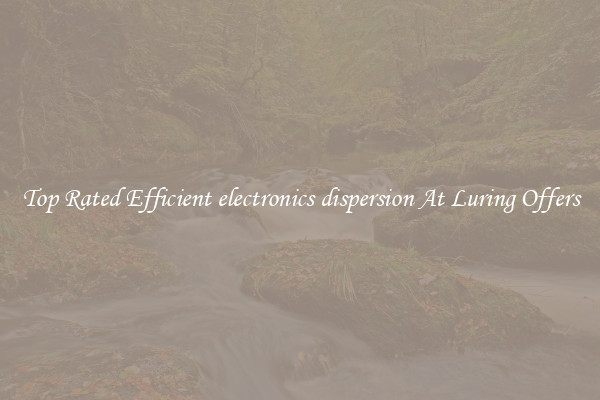 Top Rated Efficient electronics dispersion At Luring Offers