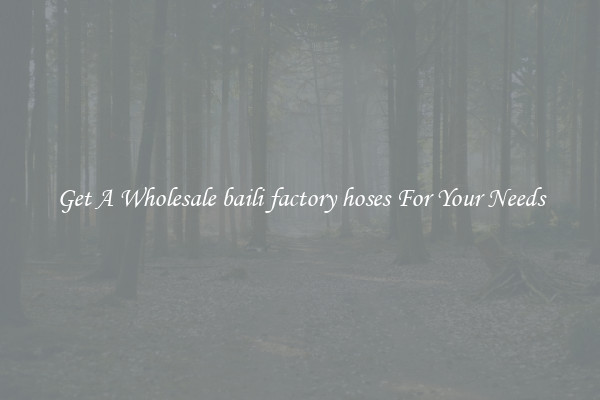 Get A Wholesale baili factory hoses For Your Needs