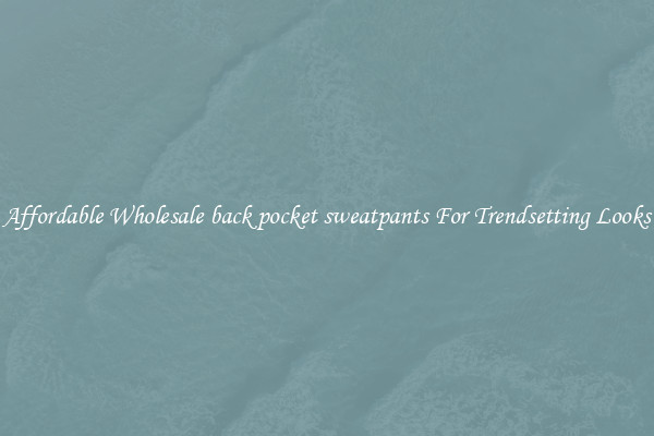 Affordable Wholesale back pocket sweatpants For Trendsetting Looks