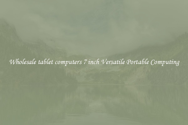 Wholesale tablet computers 7 inch Versatile Portable Computing
