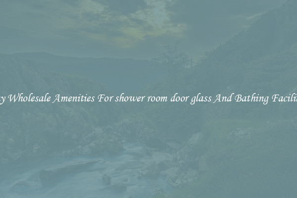 Buy Wholesale Amenities For shower room door glass And Bathing Facilities