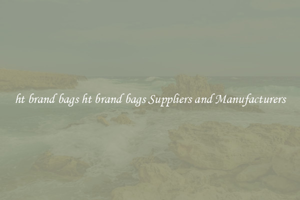 ht brand bags ht brand bags Suppliers and Manufacturers